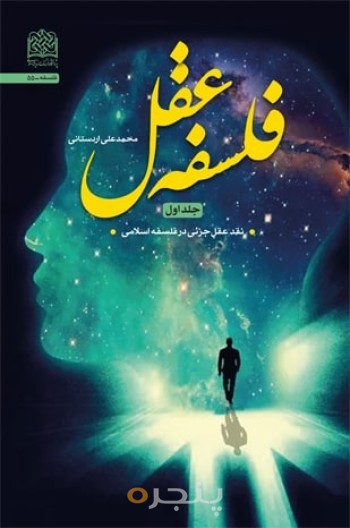 فلسفه عقل جلد اول: نقد عقل جزئی در فلسفه اسلامی