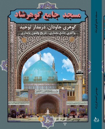مسجد جامع گوهرشاد (گوهری جاودان ، درمدار توحید واکاوی جامع معماری ، تاریخ وفنون پایداری)